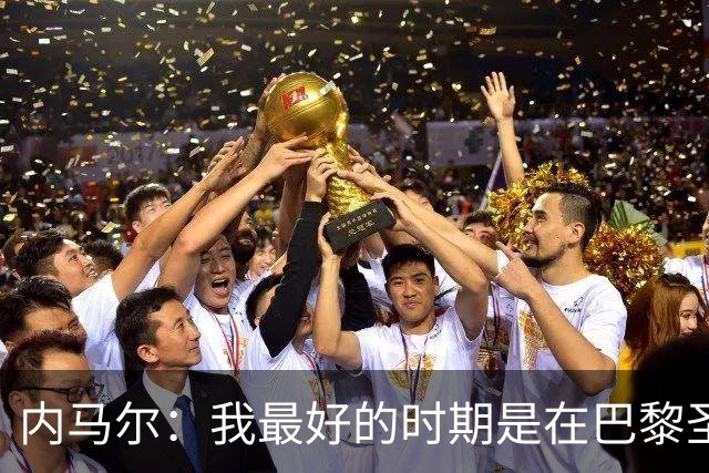 内马尔：我最好的时期是在巴黎圣日耳曼