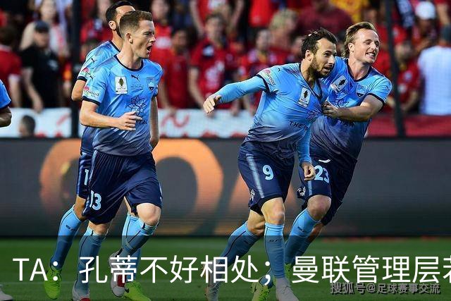 TA:孔蒂不好相处;曼联管理层若因此拒绝他,就是自身问题